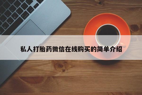 打胎药哪里能买到意外怀孕咨询私人打胎药微信在线购买的简单介绍