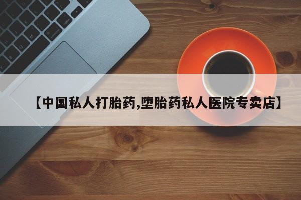 打胎药哪里能买到意外怀孕咨询【中国私人打胎药,堕胎药私人医院专卖店】
