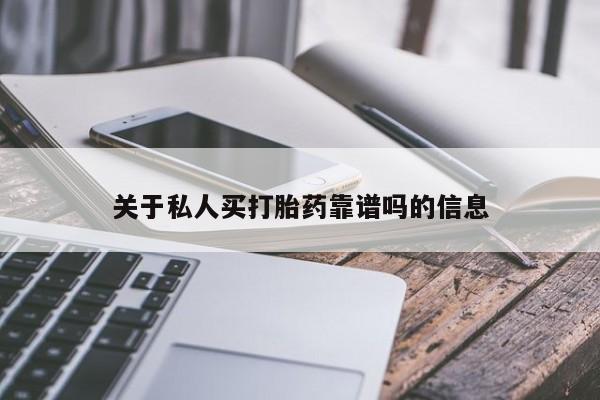 打胎药哪里能买到意外怀孕咨询关于私人买打胎药靠谱吗的信息