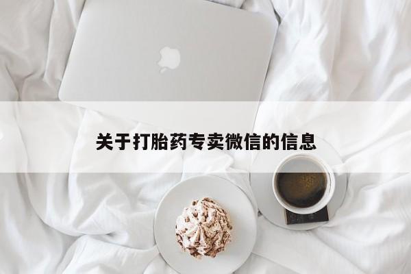 打胎药哪里能买到意外怀孕咨询关于打胎药专卖微信的信息