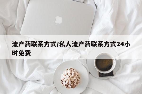 打胎药哪里能买到意外怀孕咨询流产药联系方式/私人流产药联系方式24小时免费