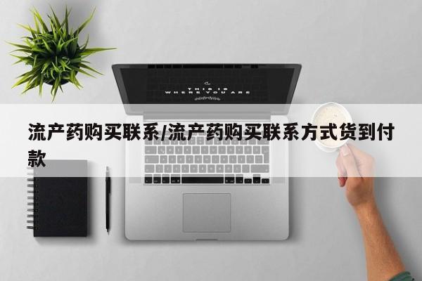 打胎药哪里能买到意外怀孕咨询流产药购买联系/流产药购买联系方式货到付款