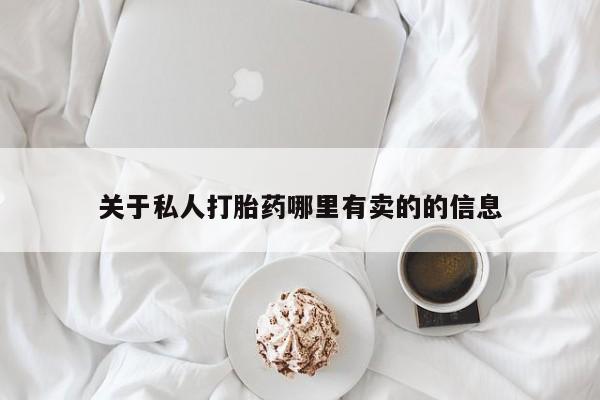 打胎药哪里能买到意外怀孕咨询关于私人打胎药哪里有卖的的信息