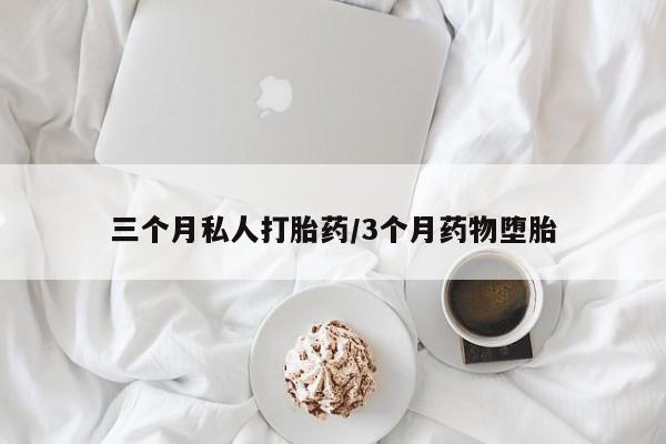 打胎药哪里能买到意外怀孕咨询三个月私人打胎药/3个月药物堕胎